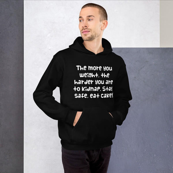 The more you weight, the harder you are to kidnap. Stay safe, eat cake! - Unisex Hooded Sweatshirt Funny quotes 7823437