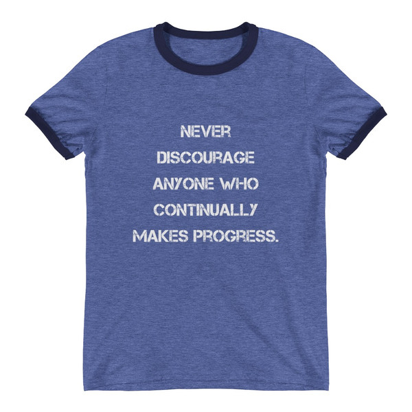 Never discourage anyone who continually makes progress. - Lightweight Ringer Tee Motivational quotes 7830970