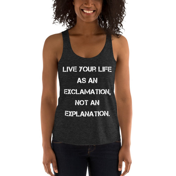 Live your life as an exclamation, not an explanation. - Women's Tri-Blend Racerback Tank Motivational quotes 7823983