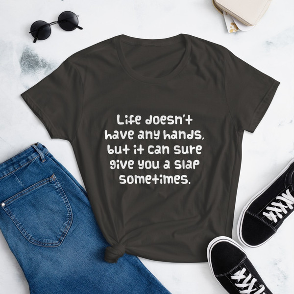 Life doesn't have any hands, but it can sure give you a slap sometimes. - Ladies Ringspun Fashion Fit T-Shirt Funny quotes 7822660
