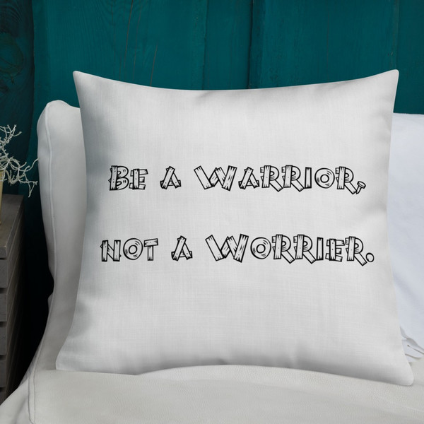 Be a Warrior, not a Worrier. - Premium Pillow Funny quotes 7827310