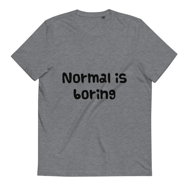 Normal is boring - Unisex Organic Cotton T-Shirt Funny quotes 7817071