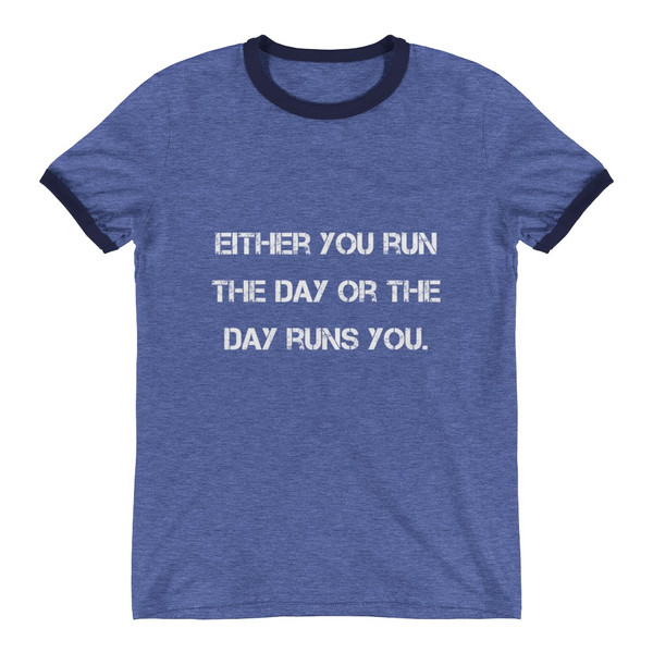 Either you run the day or the day runs you. - Lightweight Ringer Tee Motivational quotes 7831046