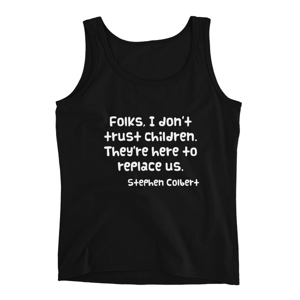 Folks, I don't trust children. They're here to replace us. - Stephen Colbert - Ladies Missy Fit Ringspun Tank Top Funny quotes 7821305