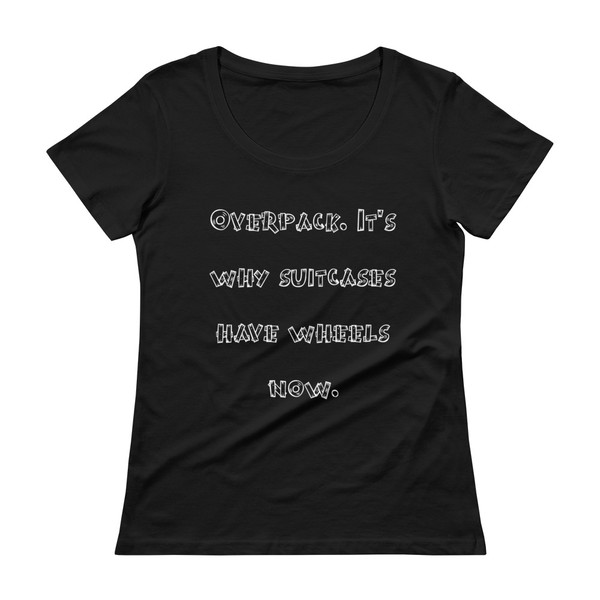 Overpack. It's why suitcases have wheels now. - Ladies Sheer Scoopneck T-Shirt Funny quotes 7821496
