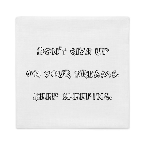 Don't give up on your dreams. keep sleeping. - Premium Pillow Case Funny quotes 7827736