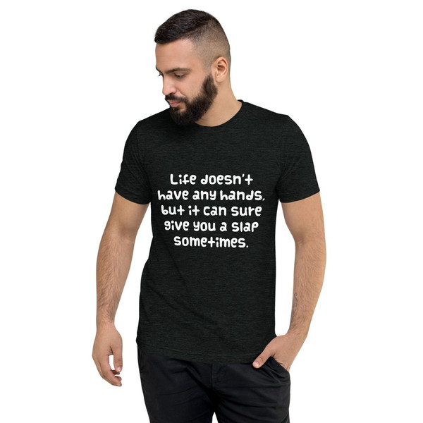 Life doesn't have any hands, but it can sure give you a slap sometimes. - Unisex Triblend Short Sleeve T-Shirt Funny quotes 7826216