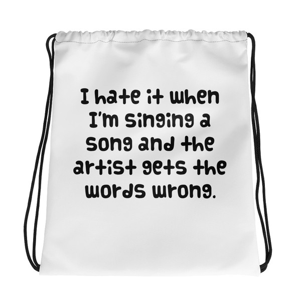 I hate it when I'm singing a song and the artist gets the words wrong. - Drawstring Bag Funny quotes 7831571