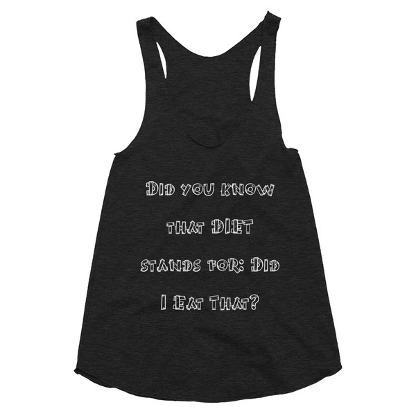 Did you know that DIET stands for: Did I Eat That? - Women's Tri-Blend Racerback Tank Funny quotes 7823611