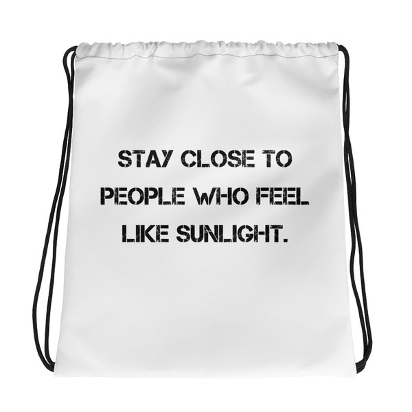 Stay close to people who feel like sunlight. - Drawstring Bag Motivational quotes 7832003
