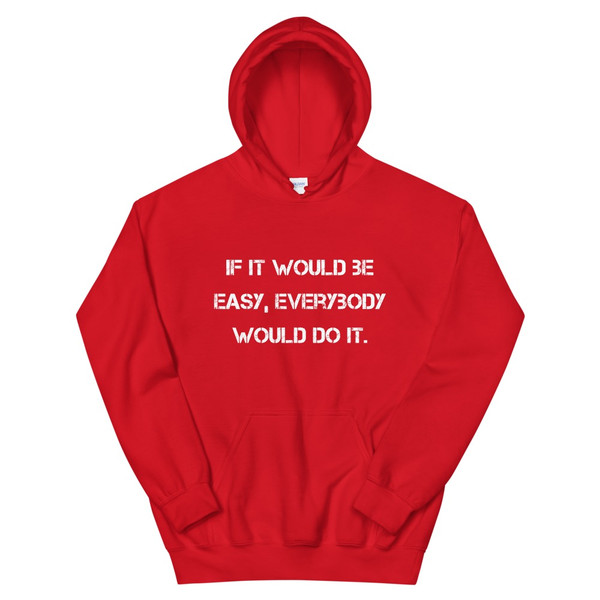 If it would be easy, everybody would do it. - Unisex Hooded Sweatshirt Motivational quotes 7825943