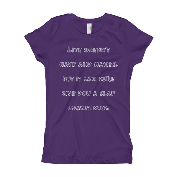 Life doesn't have any hands, but it can sure give you a slap sometimes. - Girl's The Princess Tee Funny quotes 7822739
