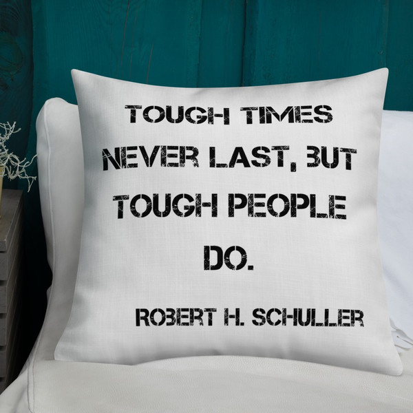 Tough times never last, but tough people do. - Robert H. Schuller - Premium Pillow Motivational quotes 7829074