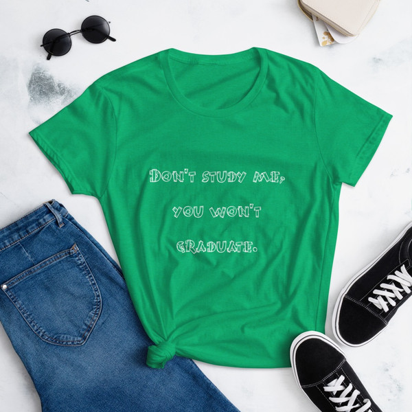Don't study me, you won't graduate. - Ladies Ringspun Fashion Fit T-Shirt Funny quotes 7823013