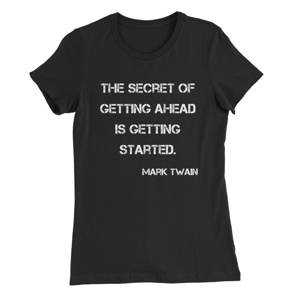 The secret of getting ahead is getting started. - Mark Twain - Women's The Favorite Tee Motivational quotes 7831057