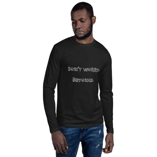 Don't worry, Beyonce. - Fitted Long Sleeve Crew Funny quotes 7822393