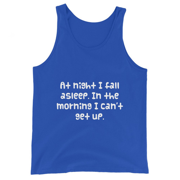 At night I fall asleep. In the morning I can't get up. - Unisex Jersey Tank Funny quotes 7830868