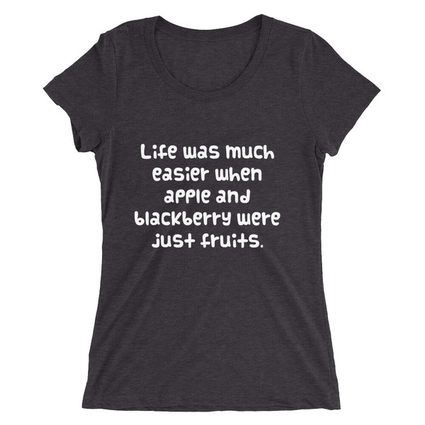 Life was much easier when apple and blackberry were just fruits. - Ladies' Triblend Short Sleeve T-Shirt Funny quotes 7826245
