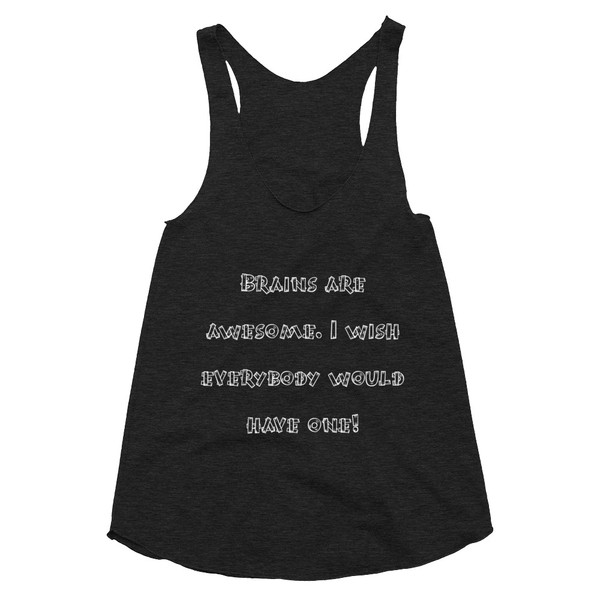 Brains are awesome. I wish everybody would have one! - Women's Tri-Blend Racerback Tank Funny quotes 7823405