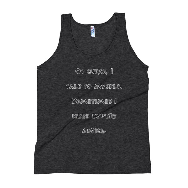 Of curse, I talk to myself. Sometimes I need expert advice. - Unisex Soft Tri-Blend Tank Funny quotes 7823889