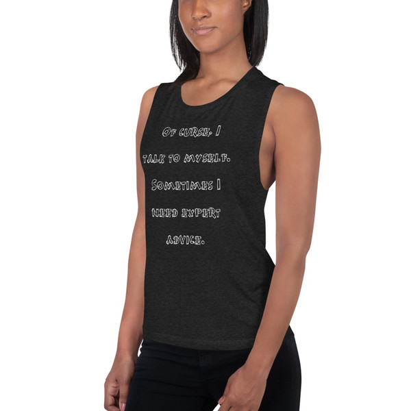 Of curse, I talk to myself. Sometimes I need expert advice. - Women's Flowy Muscle Tank Funny quotes 7830851