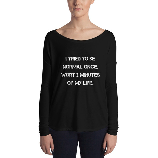 I tried to be normal once. Wort 2 minutes of my life. - Women's Flowy Long Sleeve Tee with 2x1 Sleeves Motivational quotes 7828091