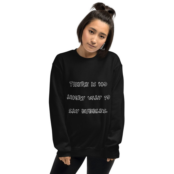 There is no angry way to say bubbles. - Unisex Crewneck Sweatshirt Funny quotes 7822656