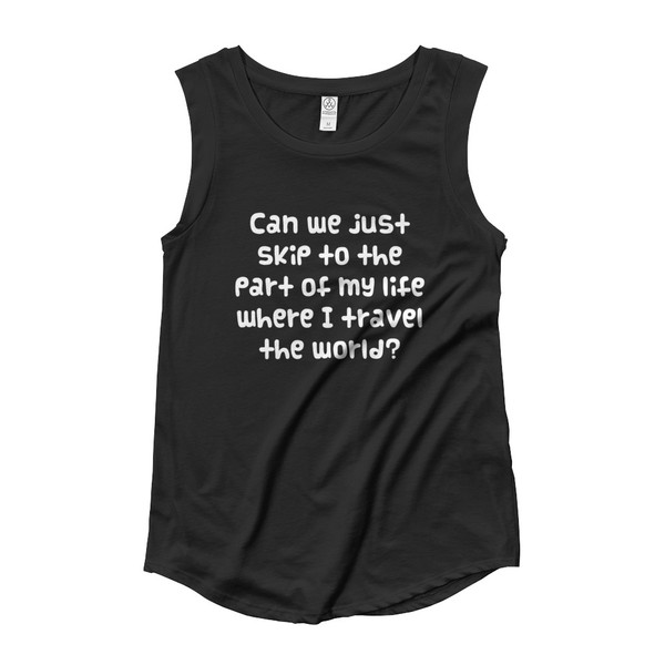 Can we just skip to the part of my life where I travel the world? - Ladies' Cap Sleeve T-Shirt Funny quotes 7825350