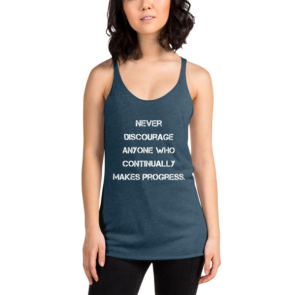 Never discourage anyone who continually makes progress. - Ladies Triblend Racerback Tank Motivational quotes 7826792