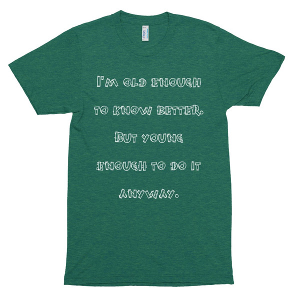 I'm old enough to know better. But young enough to do it anyway. - Unisex Short Sleeve Track Shirt Funny quotes 7822769