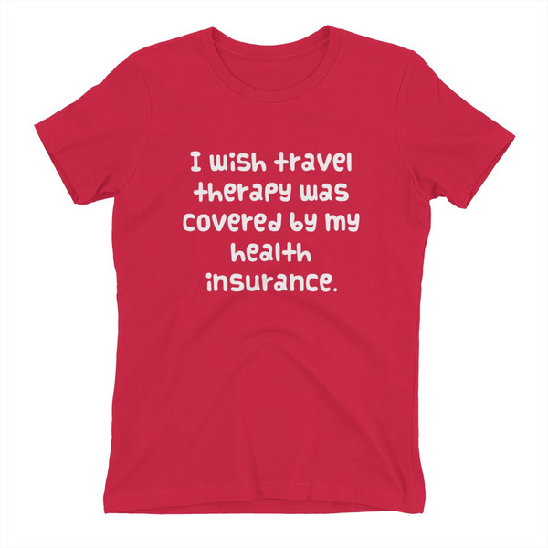 I wish travel therapy was covered by my health insurance. - Ladies' The Boyfriend Tee Funny quotes 7822502