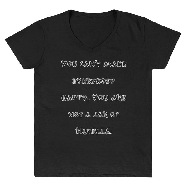 You can't make everybody happy. You are not a jar of Nutella. - Lightweight V-Neck T-Shirt Funny quotes 7831339