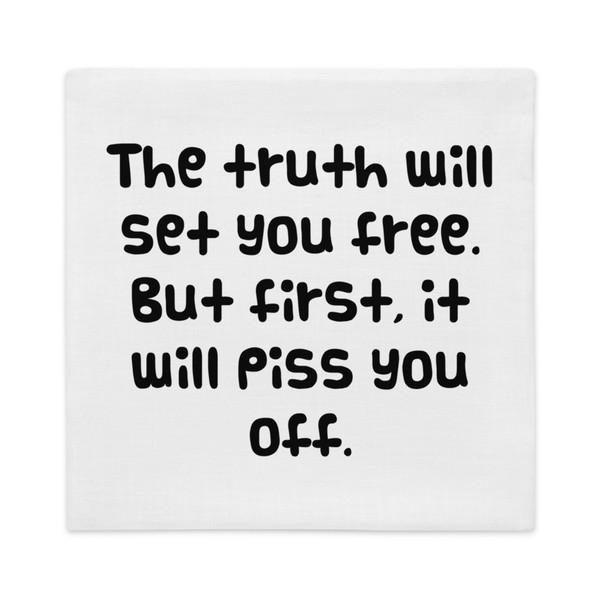 The truth will set you free. But first, it will piss you off. - Premium Pillow Case Funny quotes 7828009