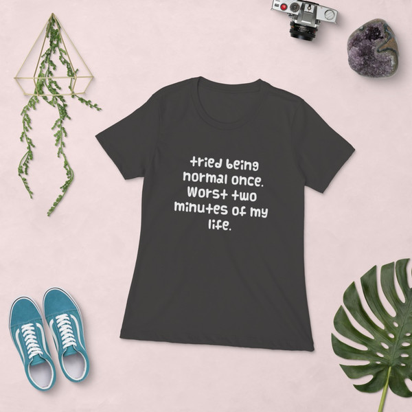 tried being normal once. Worst two minutes of my life. - Ladies' The Boyfriend Tee Funny quotes 7822089