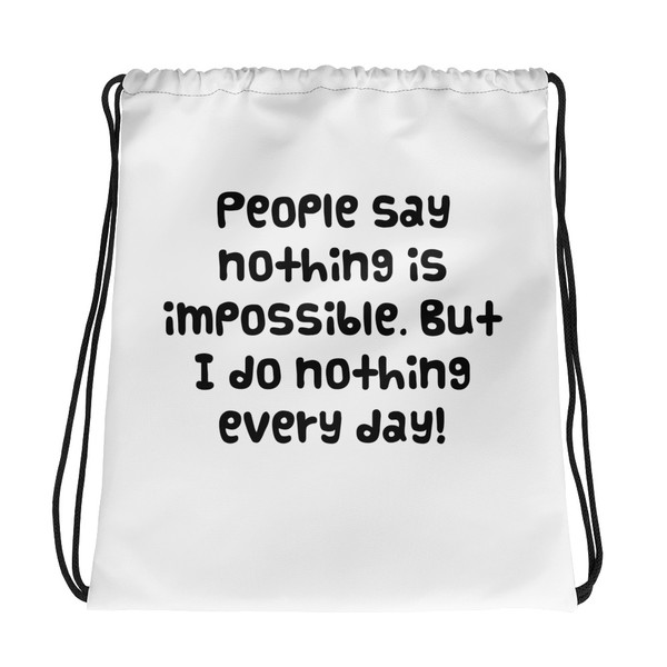 People say nothing is impossible. But I do nothing every day! - Drawstring Bag Funny quotes 7831500