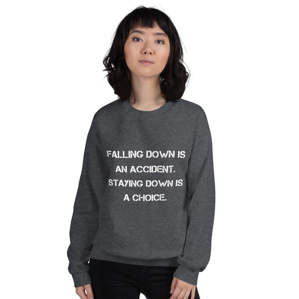 Falling down is an accident. Staying down is a choice. - Unisex Crewneck Sweatshirt Motivational quotes 7825185