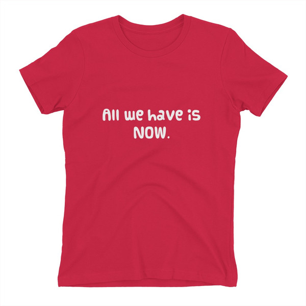 All we have is NOW. - Ladies' The Boyfriend Tee Funny quotes 7821840