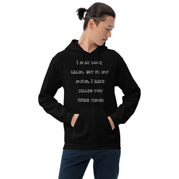 I may look calm, but in my mind, I have killed you three times. - Unisex Hooded Sweatshirt Funny quotes 7825126