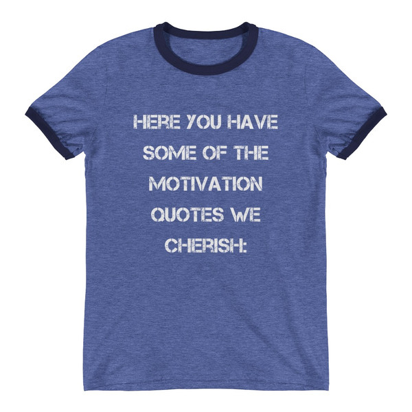 Here you have some of the motivation quotes we cherish: - Lightweight Ringer Tee Motivational quotes 7830892