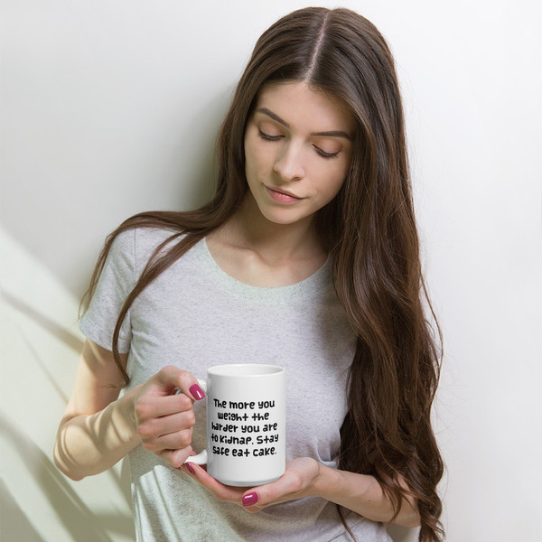 The more you weight the harder you are to kidnap. Stay safe eat cake. - White Glossy Mug Funny quotes 7822003