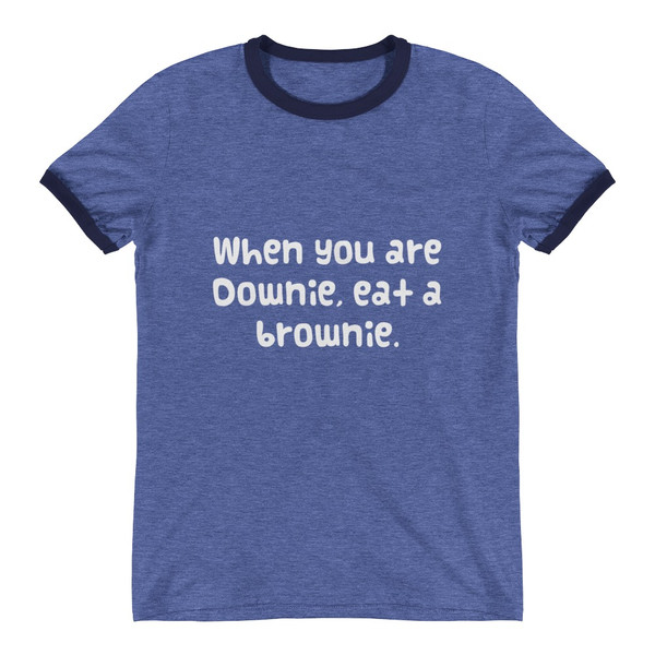 When you are Downie, eat a brownie. - Lightweight Ringer Tee Funny quotes 7829832