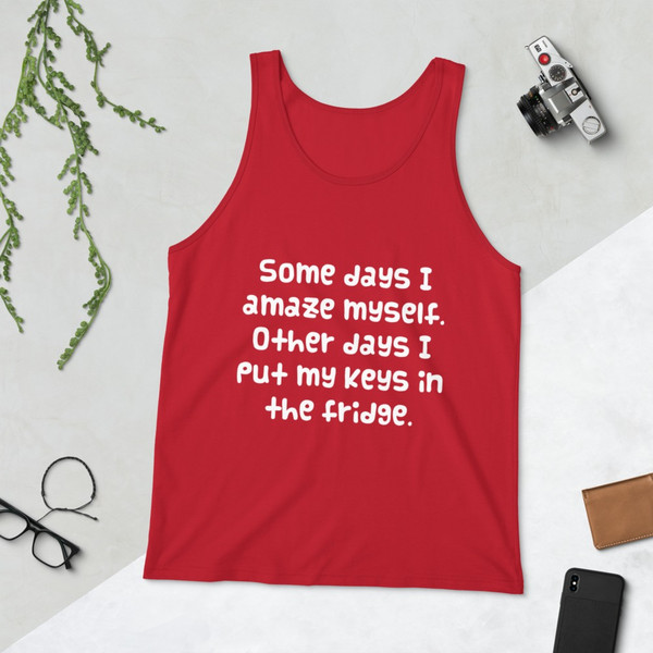 Some days I amaze myself. Other days I put my keys in the fridge. - Unisex Jersey Tank Funny quotes 7830966