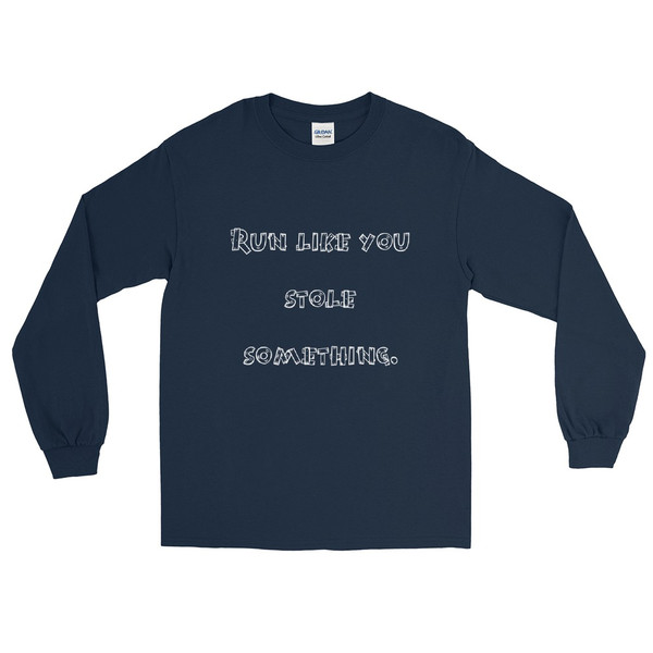 Run like you stole something. - Ultra Cotton Long Sleeve T-Shirt Funny quotes 7819259