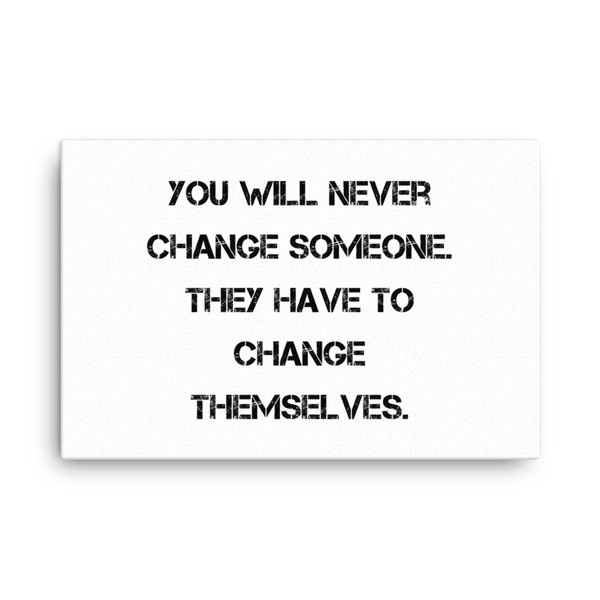 You will never change someone. They have to change themselves. - Canvas Motivational quotes 7813925