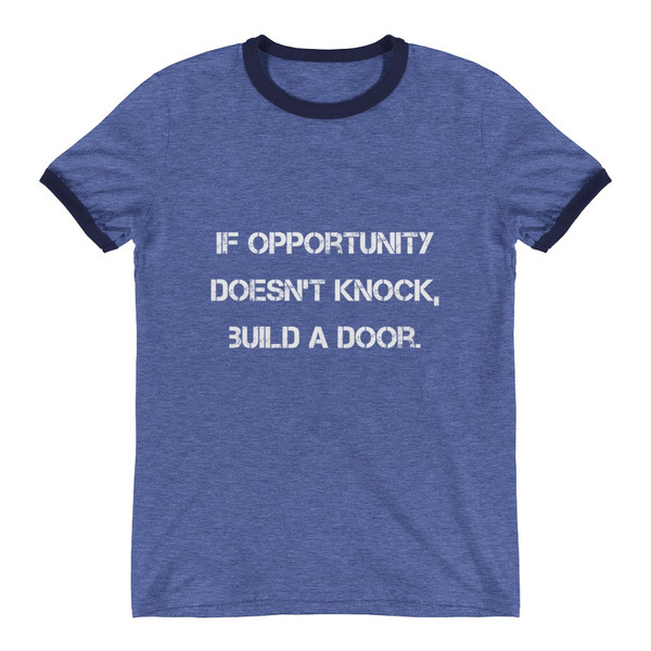 If opportunity doesn't knock, build a door. - Lightweight Ringer Tee Motivational quotes 7831101