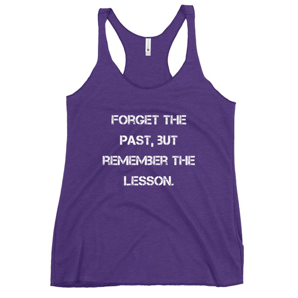 Forget the past, but remember the lesson. - Ladies Triblend Racerback Tank Motivational quotes 7826594