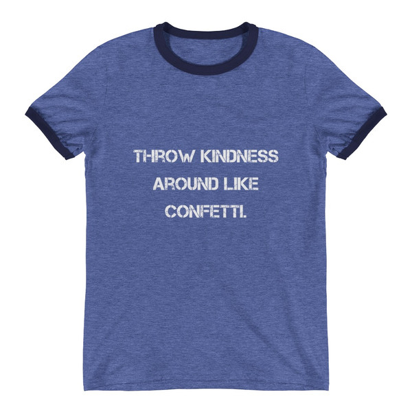 Throw kindness around like confetti. - Lightweight Ringer Tee Motivational quotes 7831116