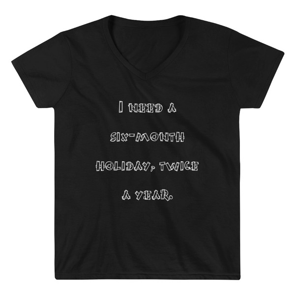 I need a six-month holiday, twice a year. - Lightweight V-Neck T-Shirt Funny quotes 7831547