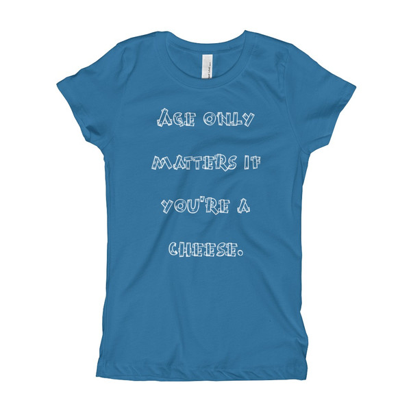 Age only matters if you're a cheese. - Girl's The Princess Tee Funny quotes 7821973