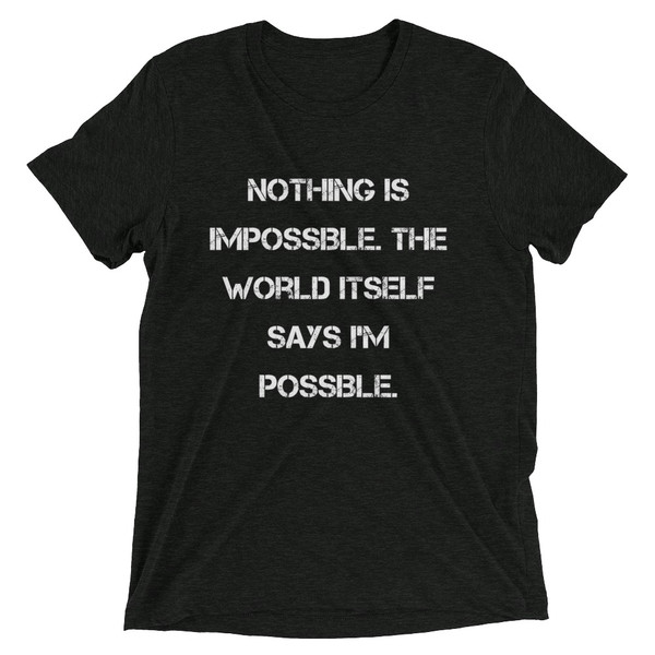Nothing is impossible. The world itself says I'm possible. - Unisex Triblend Short Sleeve T-Shirt Motivational quotes 7827697
